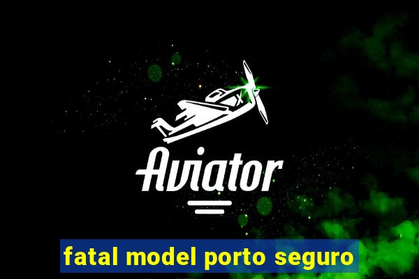 fatal model porto seguro